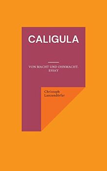 Caligula: Von Macht und Ohnmacht. Essay