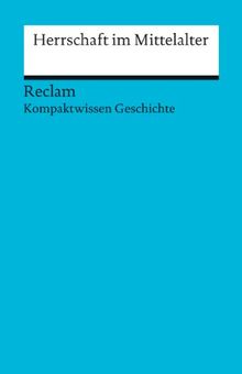 Herrschaft im Mittelalter: (Kompaktwissen Geschichte)