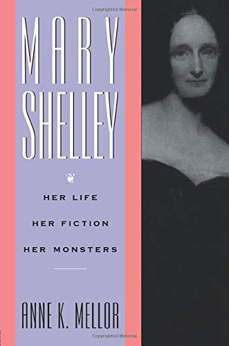 Mary Shelley: Her Life, Her Fiction, Her Monsters