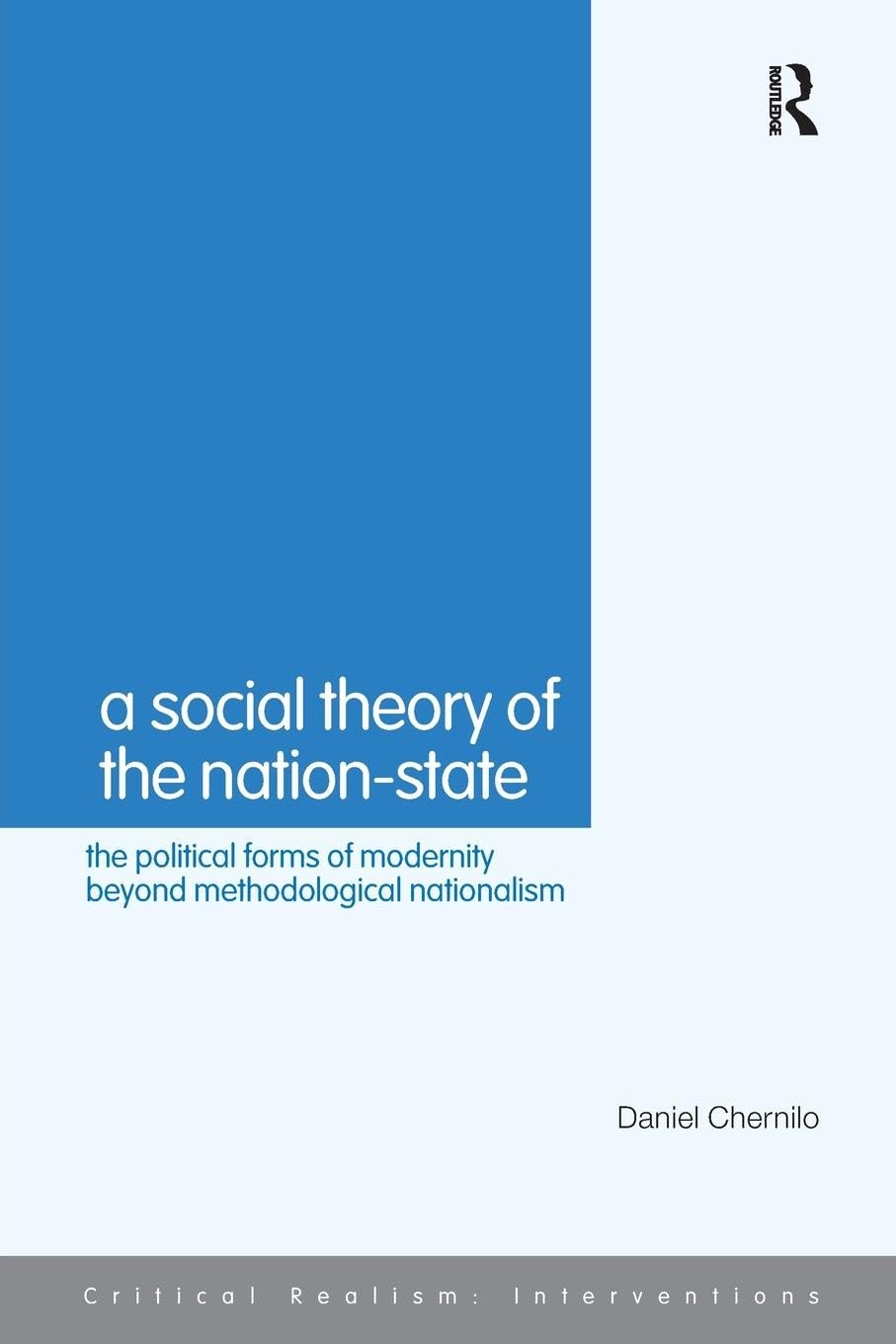 A Social Theory of the Nation-State: The Political Forms of Modernity Beyond Methodological Nationalism (Critical Realism: Interventions (Routledge Critical Realism))