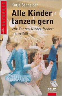 Alle Kinder tanzen gern: Wie Tanzen Kinder fördert und erfüllt (Beltz Taschenbuch / Ratgeber)