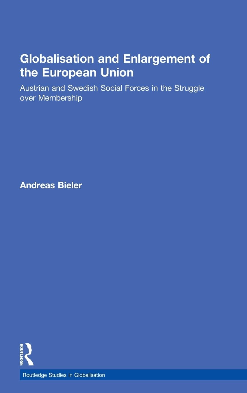 Globalisation and Enlargement of the European Union: Austrian and Swedish Social Forces in the Struggle over Membership (Routledge/Warwick Studies in Globalisation, 2)