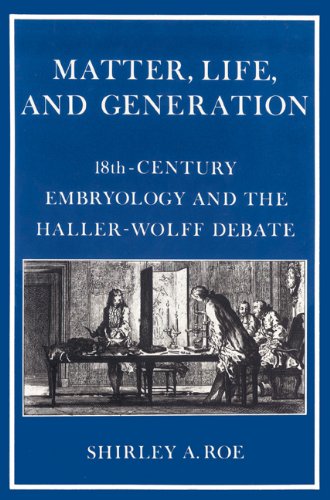 Roe Matter, Life And Generation, Eighteenth-Century Embryology And The Haller-Wolff Debate