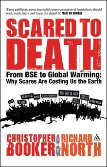 Scared to Death: From BSE to Global Warming: Why Scares are Costing Us the Earth