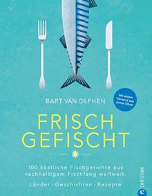 Fisch Kochbuch: Frisch gefischt. 100 köstliche Fischgerichte aus nachhaltigem Fischfang weltweit. Länder. Geschichten. Rezepte. Fischer und ihre Geschichten. Fischküche von Island bis Australien