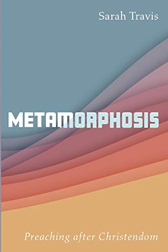 Metamorphosis: Preaching after Christendom