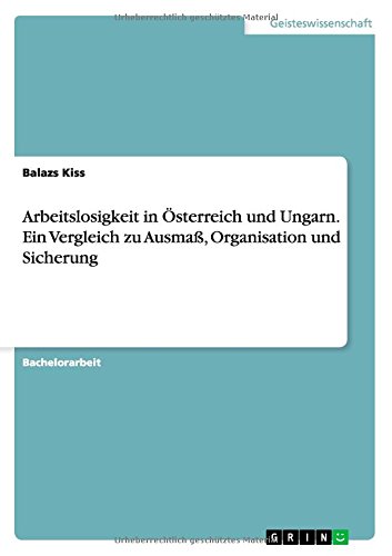 Arbeitslosigkeit in Österreich und Ungarn. Ein Vergleich zu Ausmaß, Organisation und Sicherung