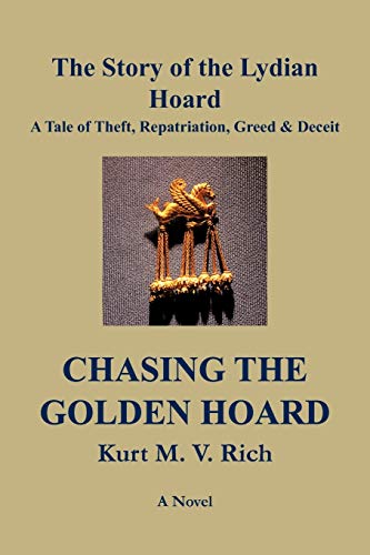 Chasing the Golden Hoard: The Story of the Lydian Hoard: A Tale of Theft, Repatriation, Greed & Deceit