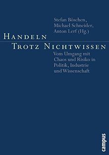 Handeln trotz Nichtwissen: Vom Umgang mit Chaos und Risiko in Politik, Industrie und Wissenschaft