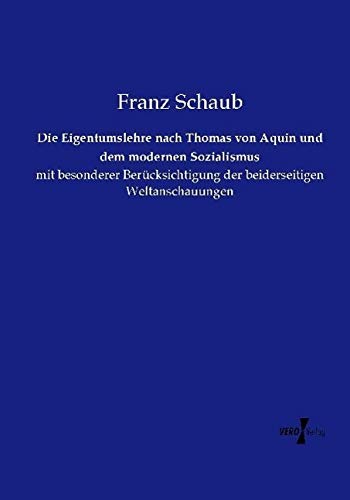 Die Eigentumslehre nach Thomas von Aquin und dem modernen Sozialismus: mit besonderer Berücksichtigung der beiderseitigen Weltanschauungen