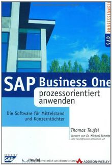 SAP Business ONE prozessorientiert anwenden . Die Software für Mittelstand und Konzerntöchter (SAP Anwenderedition)