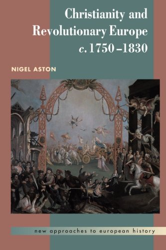 Christianity and Revolutionary Europe, 1750-1830 (New Approaches to European History, Band 25)
