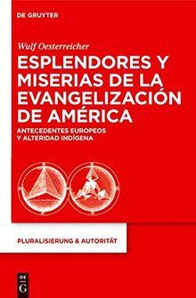 Esplendores y miserias de la evangelización de América: Antecedentes europeos y alteridad indígena (Pluralisierung & Autorität, Band 22)