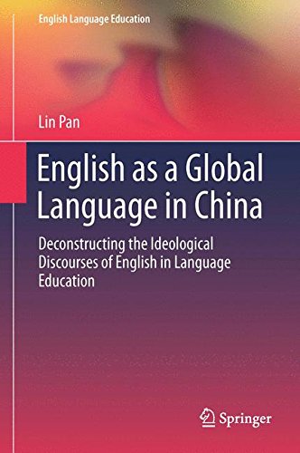 English as a Global Language in China: Deconstructing the Ideological Discourses of English in Language Education (English Language Education)