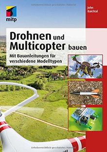 Drohnen und Multicopter bauen: Mit Bauanleitungen für verschiedene Modelltypen (mitp Professional)