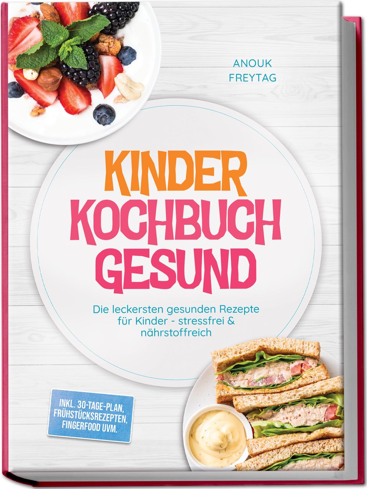 Kinder Kochbuch Gesund: Die leckersten gesunden Rezepte für Kinder - stressfrei & nährstoffreich - inkl. 30-Tage-Plan, Frühstücksrezepten, Fingerfood uvm.
