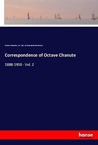Correspondence of Octave Chanute: 1888-1910 - Vol. 2
