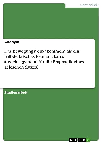 Das Bewegungsverb kommen als ein halbdeiktisches Element. Ist es ausschlaggebend für die Pragmatik eines gelesenen Satzes?