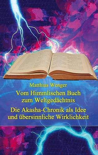 Vom Himmlischen Buch zum Weltgedächtnis: Die Akasha-Chronik als Idee und übersinnliche Wirklichkeit - Zur Erforschung der Akasha-Chronik in ... kritische Denkvermögen zu vernachlässigen)