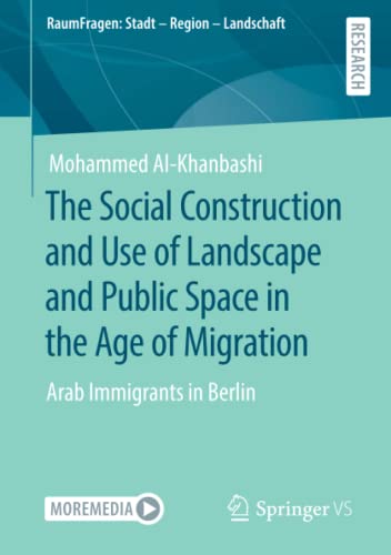 The Social Construction and Use of Landscape and Public Space in the Age of Migration: Arab Immigrants in Berlin (RaumFragen: Stadt – Region – Landschaft)