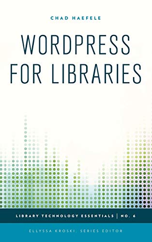WordPress for Libraries (Library Technology Essentials, 6, Band 6)