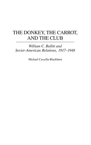 The Donkey, the Carrot, and the Club: William C. Bullitt and Soviet-American Relations, 1917-1948