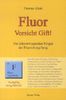 Fluor: Vorsicht Gift! Die schwerwiegenden Folgen der Fluoridvergiftung
