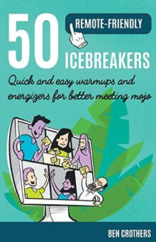 50 Remote-Friendly Icebreakers: Quick and Easy Warmups and Energizers for Better Meeting Mojo
