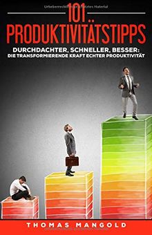101 Produktivitätstipps: Schaffe mehr in weniger Zeit - und das ganz entspannt!