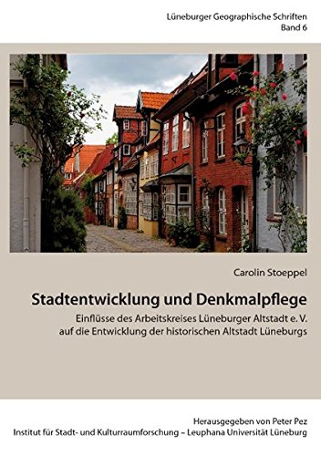 Stadtentwicklung und Denkmalpflege: Einflüsse des Arbeitskreises Lüneburger Altstadt e. V. auf die Entwicklung der historischen Altstadt Lüneburgs (Lüneburger Geographische Schriften)