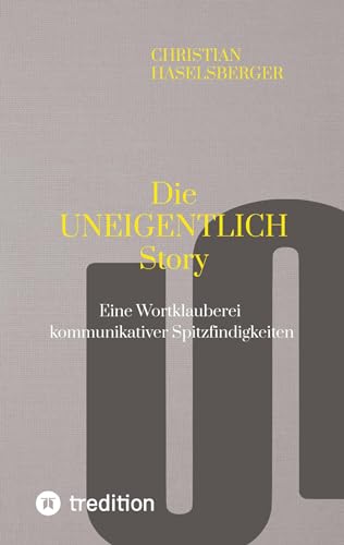 Die UNEIGENTLICH Story: Eine Wortklauberei kommunikativer Spitzfindigkeiten