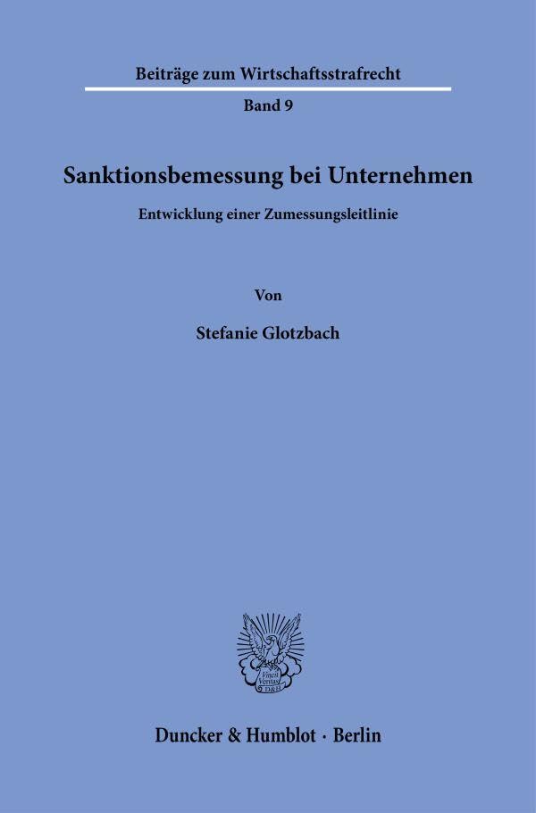 Sanktionsbemessung bei Unternehmen: Entwicklung einer Zumessungsleitlinie (Beiträge zum Wirtschaftsstrafrecht)
