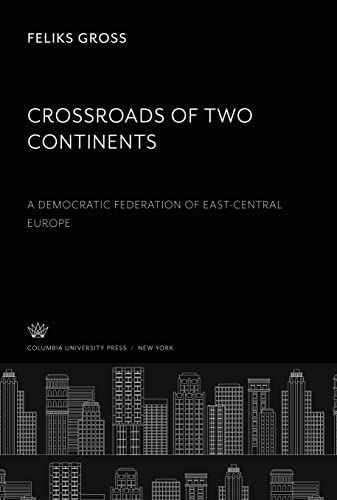 Crossroads of Two Continents: A Democratic Federation of East-Central Europe
