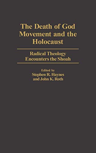 Death of God Movement and the Holocaust: Radical Theology Encounters the Shoah (Contributions to the Study of Religion)