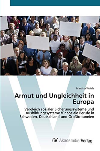 Armut und Ungleichheit in Europa: Vergleich sozialer Sicherungssysteme und Ausbildungssysteme für soziale Berufe in Schweden, Deutschland und Großbritannien