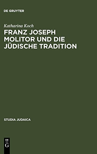 Franz Joseph Molitor und die jüdische Tradition: Studien zu den kabbalistischen Quellen der Philosophie der Geschichte. Mit einem Anhang ... F.W.J. Schelling (Studia Judaica, Band 33)