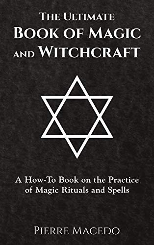 The Ultimate Book of Magic and Witchcraft: A How-To Book on the Practice of Magic Rituals and Spells (Threads of the War, Band 2)