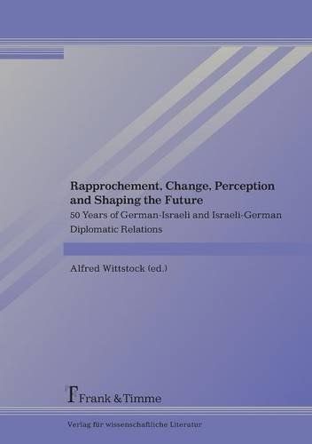 Rapprochement, Change, Perception and Shaping the Future: 50 Years of German-Israeli and Israeli-German Diplomatic Relations