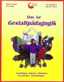 Das ist Gestaltpädagogik: Grundlagen, Impulse, Methoden, Praxisfelder, Ausbildungen