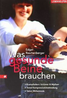 Was gesunde Beine brauchen: Krampfadern: Irrtümer & Mythen . Trend Kompressionsbekleidung . Tatort Wirbelsäule. Was wirklich hilft