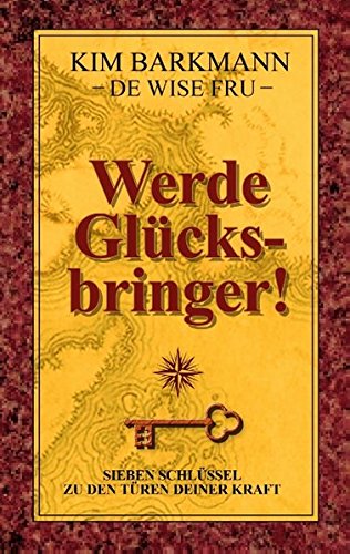 Werde Glücksbringer!: Sieben Schlüssel zu den Türen deiner Kraft