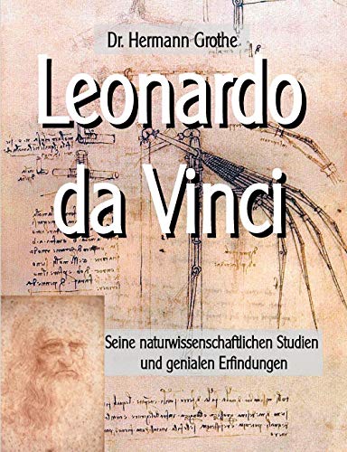 Leonardo da Vinci: Seine naturwissenschaftlichen Studien und genialen Erfindungen (Abenteuer Naturwissenschaft)