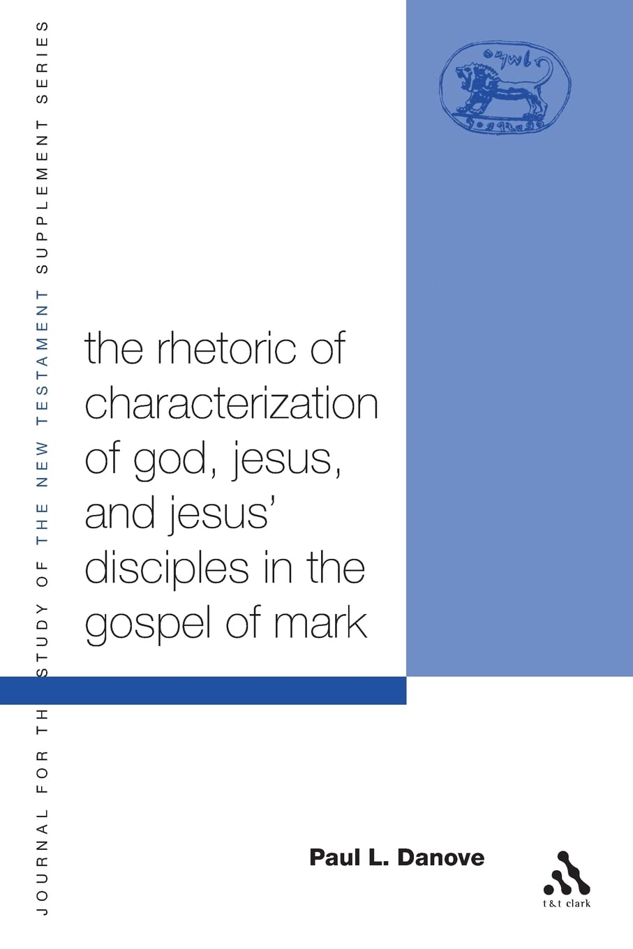 The Rhetoric of Characterization of God, Jesus, and Jesus' Disciples in the Gospel of Mark (JOURNAL FOR THE STUDY OF THE NEW TESTAMENT. SUPPLEMENT SERIES, 290)