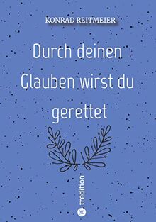 Durch deinen Glauben wirst du gerettet: Konrad Reitmeier