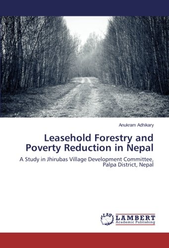 Leasehold Forestry and Poverty Reduction in Nepal: A Study in Jhirubas Village Development Committee, Palpa District, Nepal