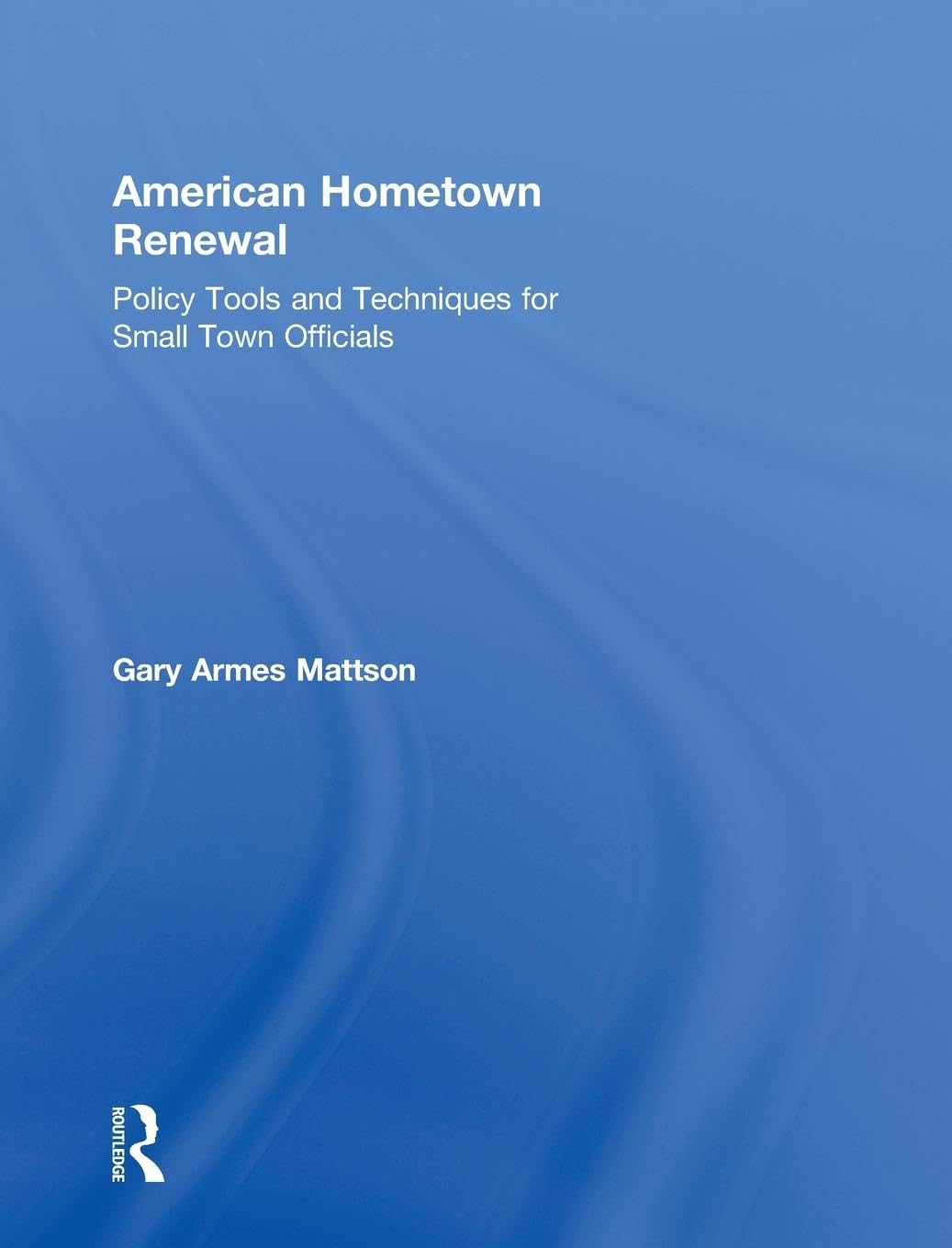 American Hometown Renewal: Policy Tools and Techniques for Small Town Officials