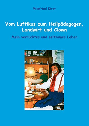 Vom Luftikus zum Heilpädagogen, Landwirt und Clown: Mein verrücktes und seltsames Leben