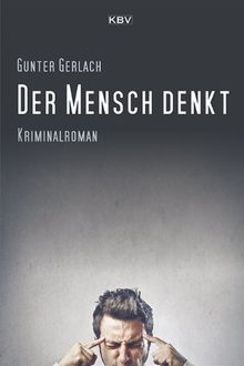 Der Mensch denkt: Kriminalroman