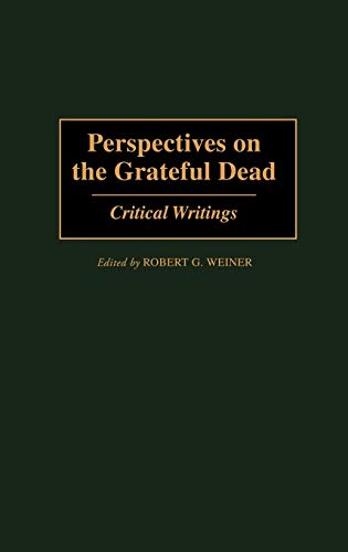 Perspectives on the Grateful Dead: Critical Writings (Contributions to the Study of Music & Dance)