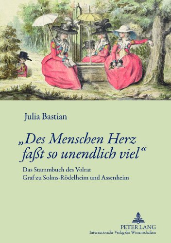 «Des Menschen Herz faßt so unendlich viel»: Das Stammbuch des Volrat Graf zu Solms-Rödelheim und Assenheim- Edition mit Kommentar und Einführung